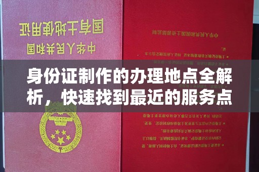 明水身份证制作的办理地点全解析，快速找到最近的服务点