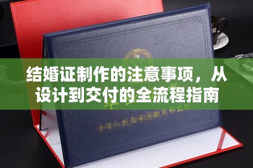 明水结婚证制作的注意事项，从设计到交付的全流程指南