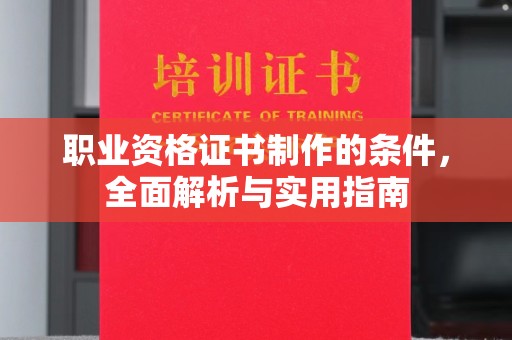 明水职业资格证书制作的条件，全面解析与实用指南