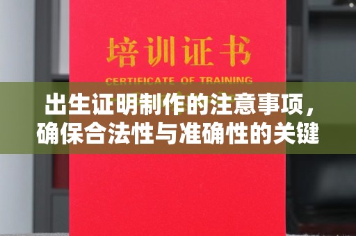 明水出生证明制作的注意事项，确保合法性与准确性的关键步骤