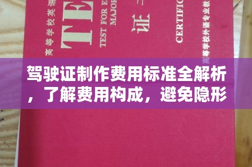 明水驾驶证制作费用标准全解析，了解费用构成，避免隐形消费
